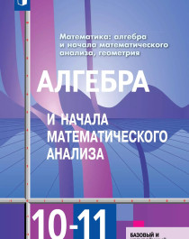 Алгебра и начала математического анализа. 10-11 классы. Базовый и углублённый уровни.